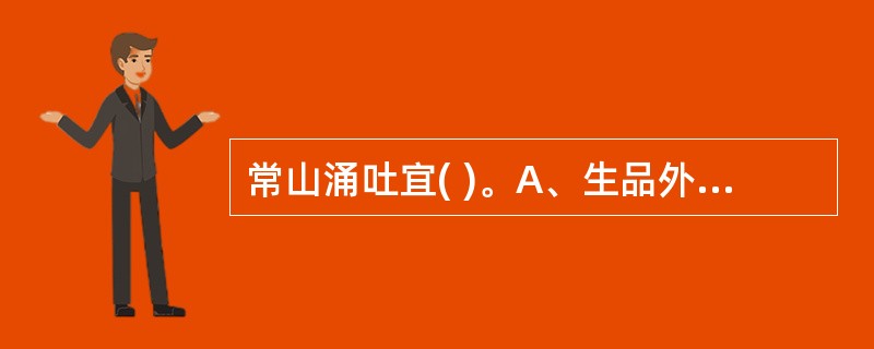 常山涌吐宜( )。A、生品外用B、生品内服C、酒制外用D、酒制内服E、研末外用