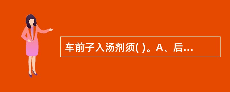 车前子入汤剂须( )。A、后下B、先煎C、包煎D、另煎E、打碎