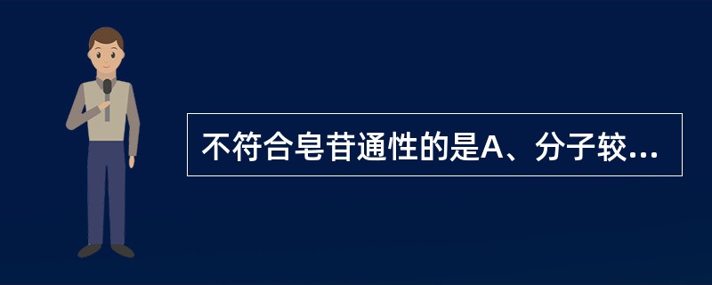 不符合皂苷通性的是A、分子较大,多为无定形粉末B、对黏膜有刺激性C、有显著而强烈