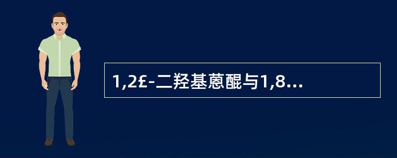 1,2£­二羟基蒽醌与1,8£­二羟基蒽酮的鉴别试剂可用A、无色亚蓝溶液B、四氢