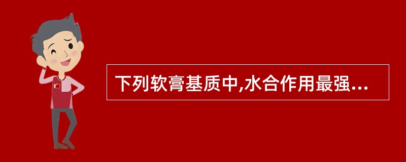 下列软膏基质中,水合作用最强的是A、花生油B、一价皂C、平平加OD、司盘80E、