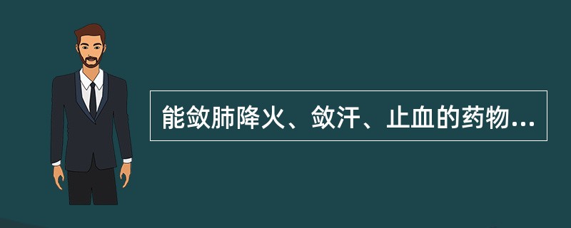 能敛肺降火、敛汗、止血的药物是A、五倍子B、酸枣仁C、仙鹤草D、五味子E、白芍