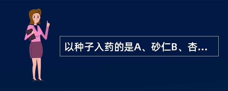 以种子入药的是A、砂仁B、杏仁C、巴豆D、栀子E、小茴香