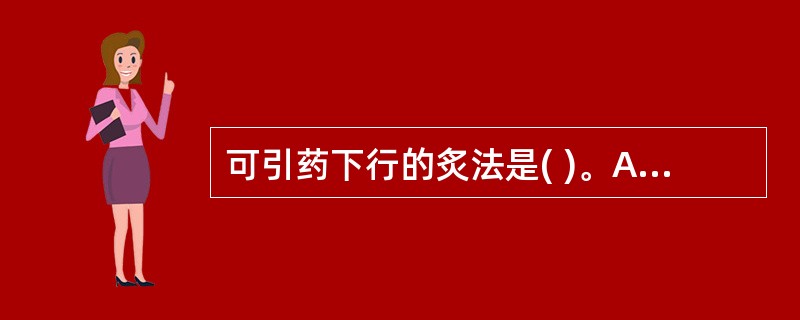 可引药下行的炙法是( )。A、醋制B、蜜制C、姜制D、酒制E、盐制