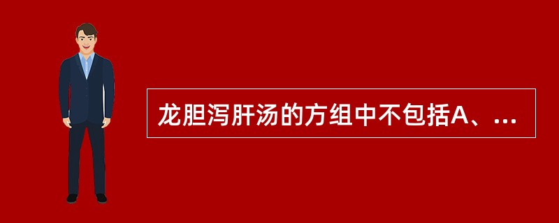 龙胆泻肝汤的方组中不包括A、泽泻B、白芍C、生地黄D、黄芩E、柴胡