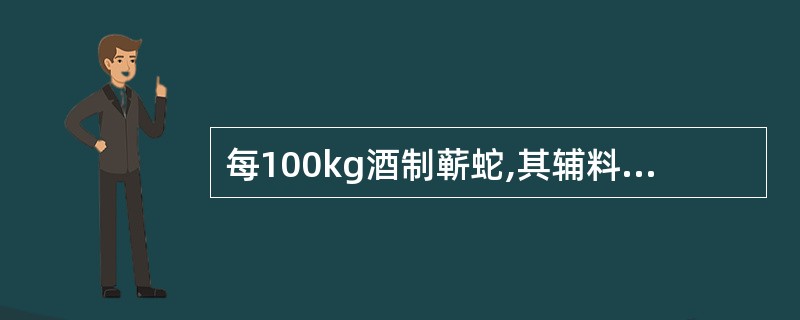 每100kg酒制蕲蛇,其辅料用量是A、5kgB、10kgC、15kgD、20kg