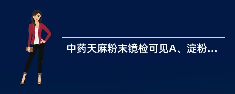 中药天麻粉末镜检可见A、淀粉粒B、糊粉粒C、菊糖D、多糖类团块状物E、橙皮苷结晶
