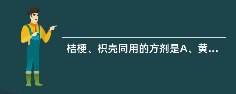 桔梗、枳壳同用的方剂是A、黄龙汤B、柴葛解肌汤C、百合固金汤D、参苓白术散E、血