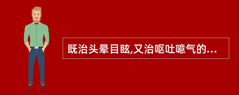 既治头晕目眩,又治呕吐噫气的药物是( )A、代赭石B、牛黄C、全蝎D、蜈E、牡蛎