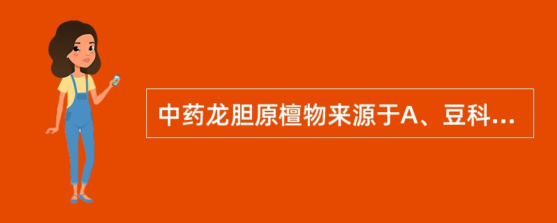 中药龙胆原檀物来源于A、豆科B、樟科C、龙胆科D、唇形科E、马兜铃科