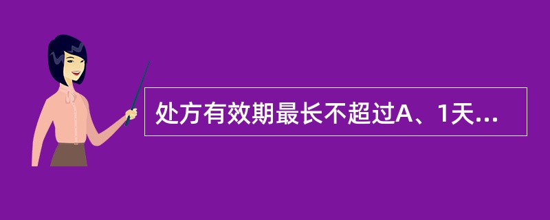 处方有效期最长不超过A、1天B、2天C、3天D、5天E、7天