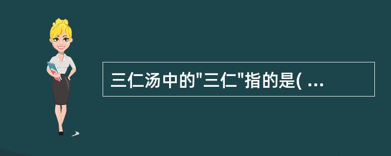 三仁汤中的"三仁"指的是( )。A、苦杏仁、薏苡仁、白蔻仁B、桃仁、薏苡仁、白蔻