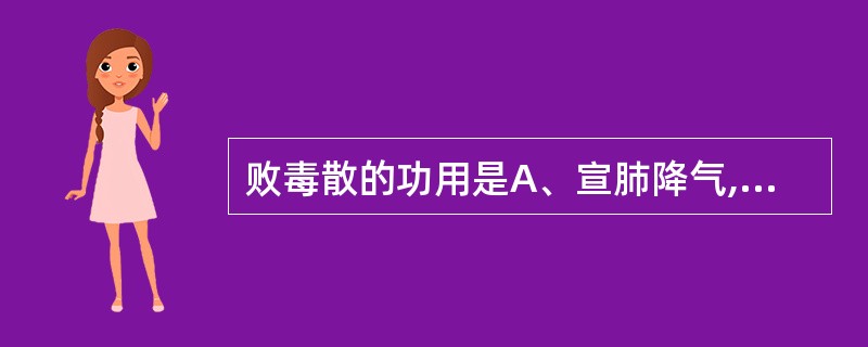 败毒散的功用是A、宣肺降气,清热化痰B、疏散风寒,理气和中C、散寒祛湿,益气解表