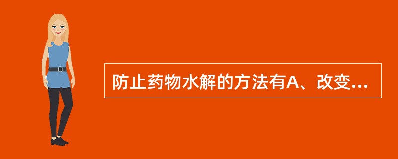 防止药物水解的方法有A、改变溶剂B、调节溶液pHC、将药物制成难溶性盐D、制成包