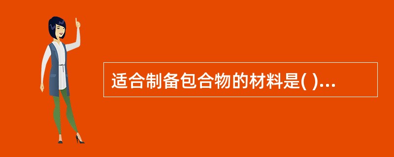 适合制备包合物的材料是( )A、糊精B、β£­环糊精C、羟丙基£­β£­环糊精D