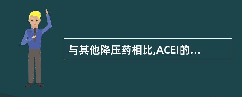 与其他降压药相比,ACEI的降压特点是A、适用于各型高血压B、长期应用不易引起电