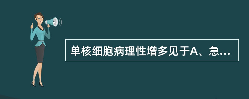 单核细胞病理性增多见于A、急性感染的恢复期B、单核细胞性白血病C、传染性淋巴细胞