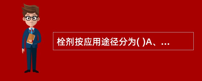 栓剂按应用途径分为( )A、直肠栓B、小肠栓C、阴道栓D、尿道栓E、口腔栓 -