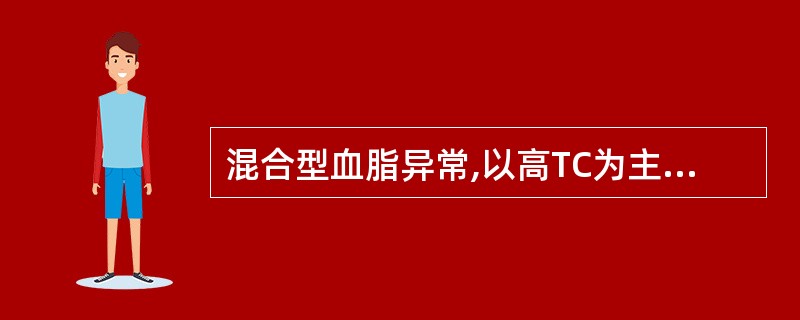 混合型血脂异常,以高TC为主,应选用A、可选胆酸螯合剂B、可选贝特类C、次选烟酸