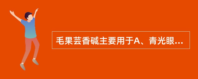 毛果芸香碱主要用于A、青光眼B、重症肌无力C、术后腹胀气D、虹膜炎E、缓慢型心律