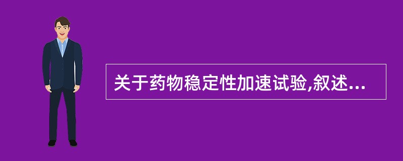 关于药物稳定性加速试验,叙述正确的是A、试验温度为(40±2) ℃B、进行加速试