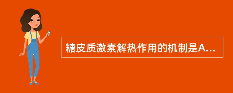 糖皮质激素解热作用的机制是A、抑制中性粒细胞释放致热因子B、抑制机体的产热过程C