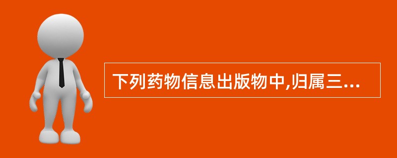 下列药物信息出版物中,归属三级文献资料的是A、中国执业药师B、中国药学文摘C、医