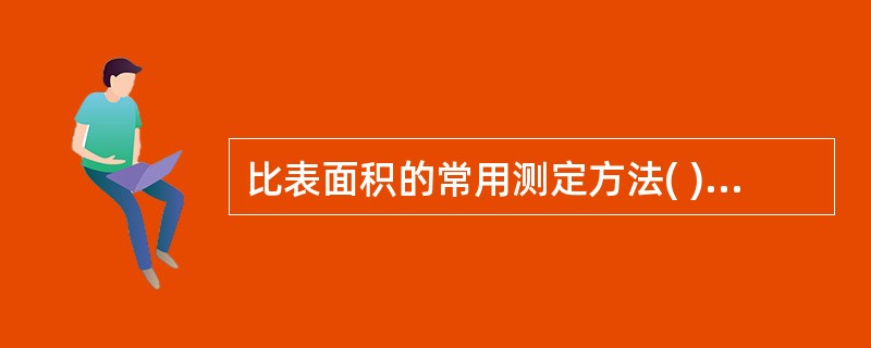 比表面积的常用测定方法( )A、光散射法B、气体吸附法C、气体透过法D、沉降法E