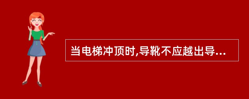 当电梯冲顶时,导靴不应越出导轨。()