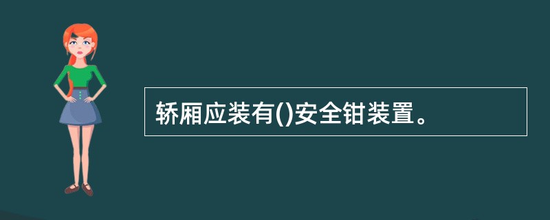 轿厢应装有()安全钳装置。