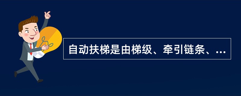 自动扶梯是由梯级、牵引链条、梯路导轨系统、驱动装置、[]、扶手装置和桁架(金属结