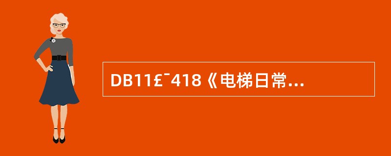 DB11£¯418《电梯日常维护保养规则》规定,电梯使用单位的日常安全管理人员应