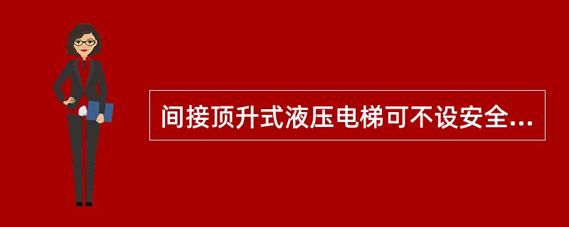 间接顶升式液压电梯可不设安全钳。()