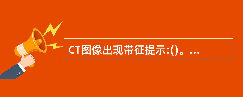 CT图像出现带征提示:()。A、脑炎B、脑囊虫C、脑出血D、脑血管病变E、脑梗塞