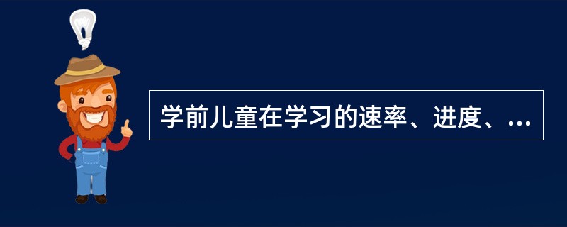 学前儿童在学习的速率、进度、方式、效率、()等方面都存在着很大差异.