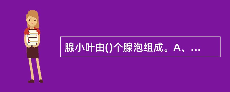 腺小叶由()个腺泡组成。A、10£­20个B、15£­20个C、10£­100个