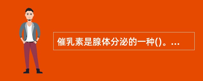 催乳素是腺体分泌的一种()。A、乳汁B、液体C、蛋白质激素D、液体激素