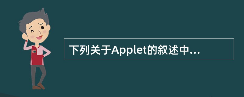 下列关于Applet的叙述中,错误的是