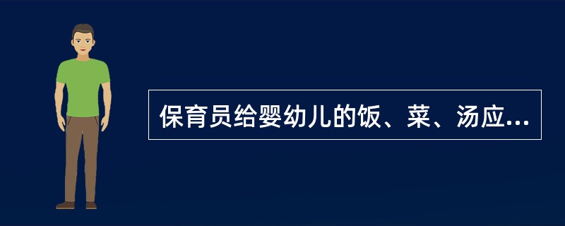 保育员给婴幼儿的饭、菜、汤应分别盛放.()