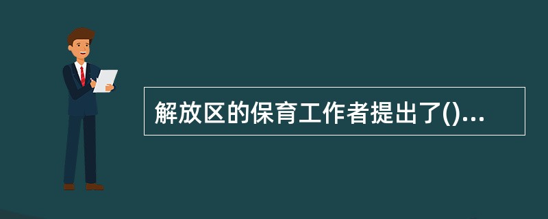 解放区的保育工作者提出了()的口号.