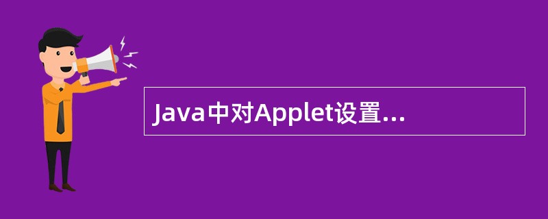 Java中对Applet设置了严格的安全限制。下列关于Applet在Java2中