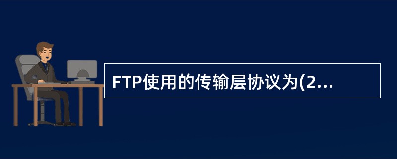 FTP使用的传输层协议为(29);FTP默认的控制端口号为(30)。