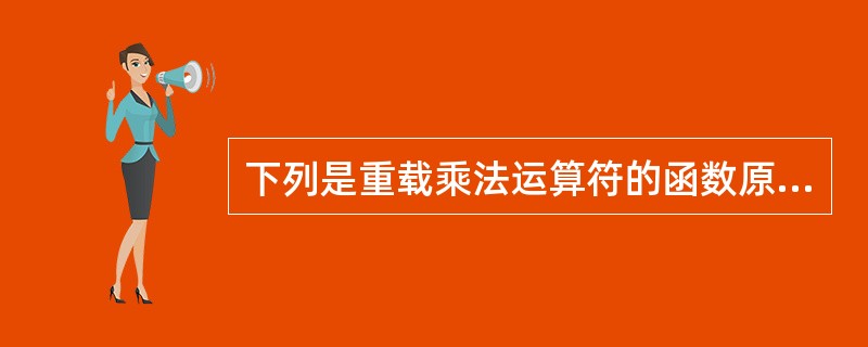 下列是重载乘法运算符的函数原型声明,其中错误的是()。