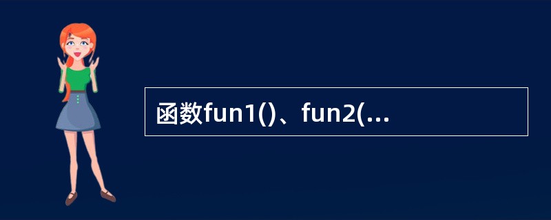 函数fun1()、fun2()的定义如下所示,已知调用fun1时传递给形参x的值