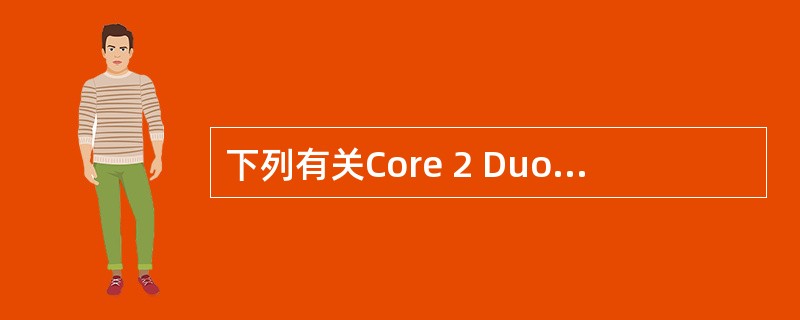 下列有关Core 2 Duo微处理器的叙述中,错误的是