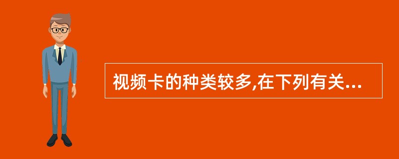 视频卡的种类较多,在下列有关各种视频卡的功能说明中,错误的是: