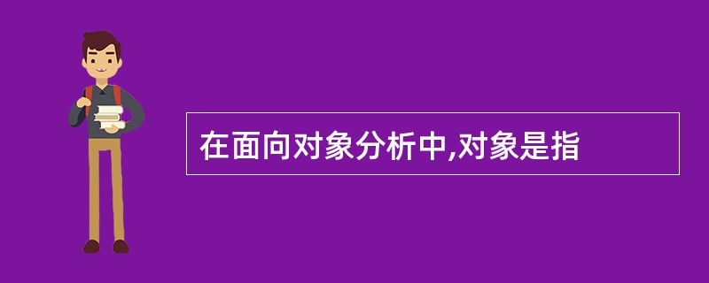 在面向对象分析中,对象是指