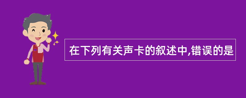 在下列有关声卡的叙述中,错误的是