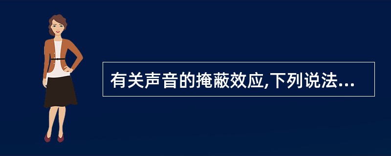 有关声音的掩蔽效应,下列说法不正确的是(35)。