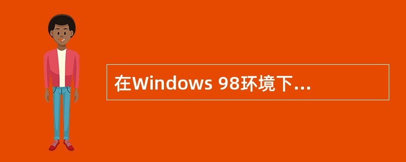 在Windows 98环境下,Win32应用程序的4GB的地址空间可以划分为四个